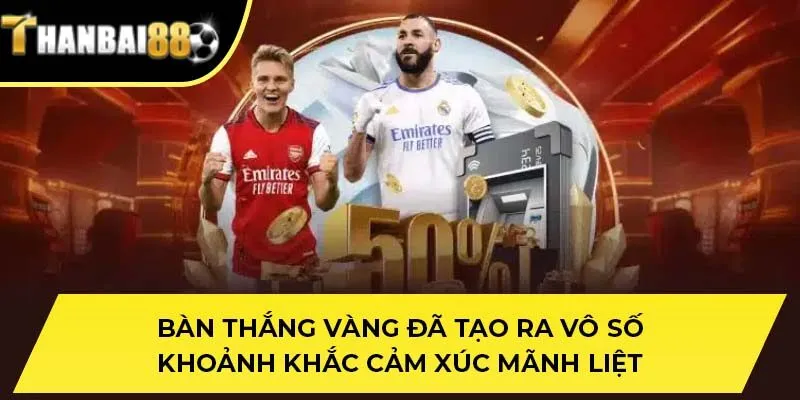 Bàn thắng vàng đã tạo ra vô số khoảnh khắc cảm xúc mãnh liệt