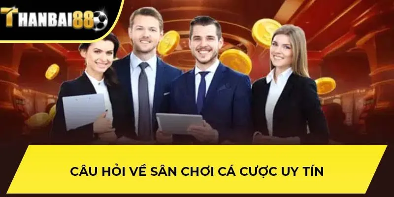 Câu hỏi về sân chơi cá cược uy tín