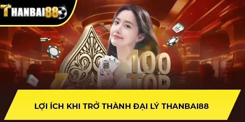 Lợi ích khi trở thành đại lý THANBAI88