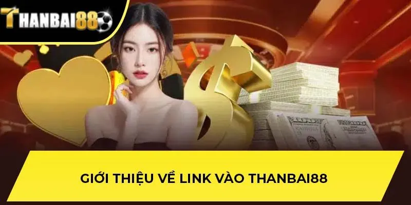 Giới thiệu về link vào THANBAI88