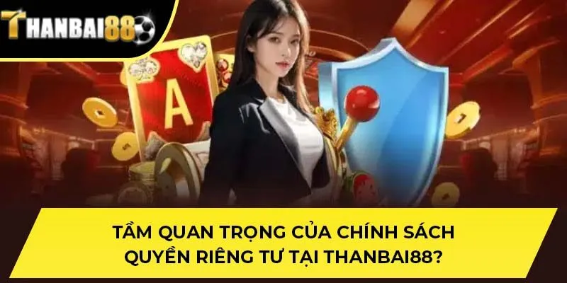 Tầm quan trọng của chính sách quyền riêng tư tại THANBAI88?