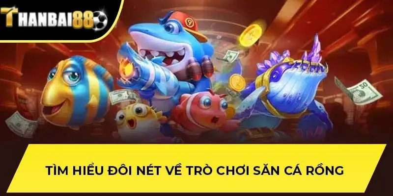 Tìm hiểu đôi nét về trò chơi săn cá rồng