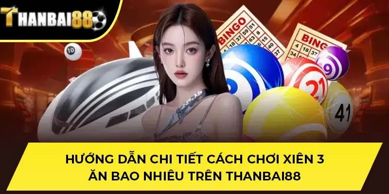 Hướng dẫn chi tiết cách chơi xiên 3 ăn bao nhiêu trên THANBAI88