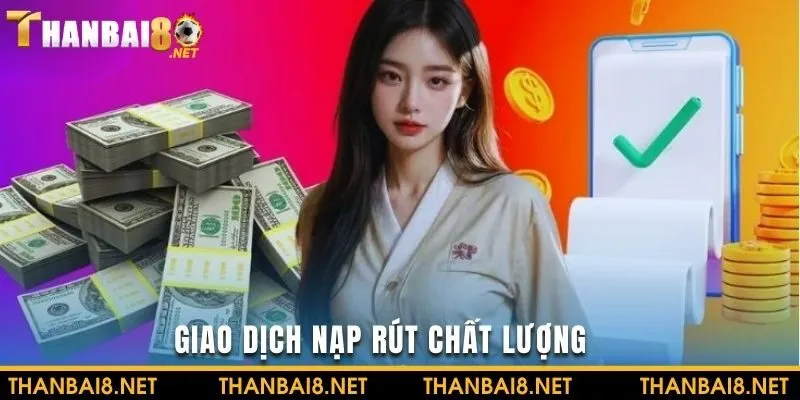 Chất lượng giao dịch nạp rút được chú trọng cùng THANBAI88