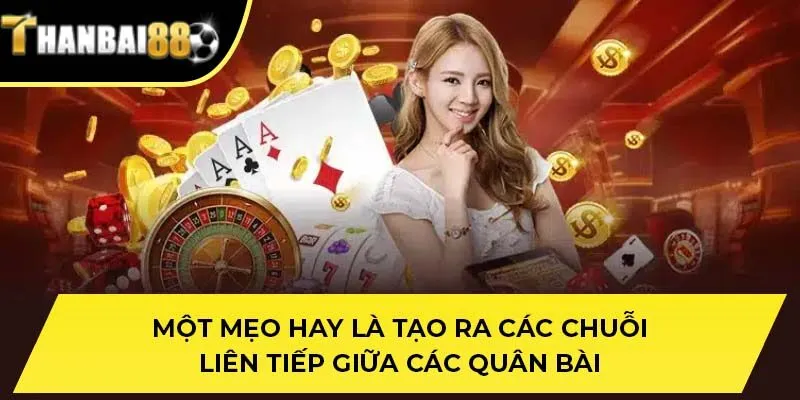 Một mẹo hay là tạo ra các chuỗi liên tiếp giữa các quân bài