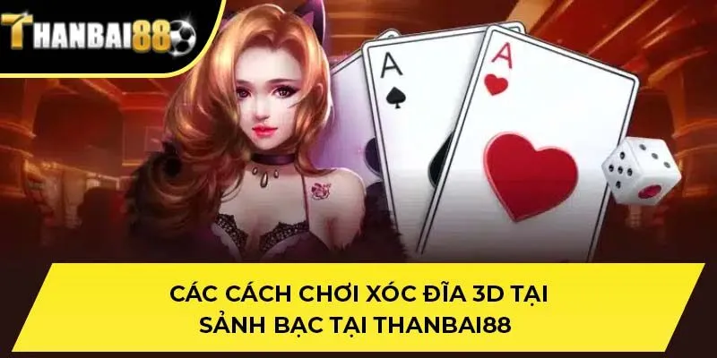 Các cách chơi xóc đĩa 3D tại sảnh bạc tại THANBAI88