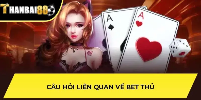 Câu hỏi liên quan về bet thủ