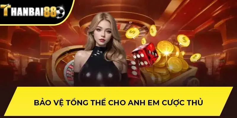 Bảo vệ tổng thể cho anh em cược thủ