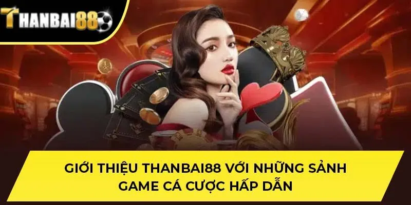 Giới thiệu THANBAI88 với những sảnh game cá cược hấp dẫn
