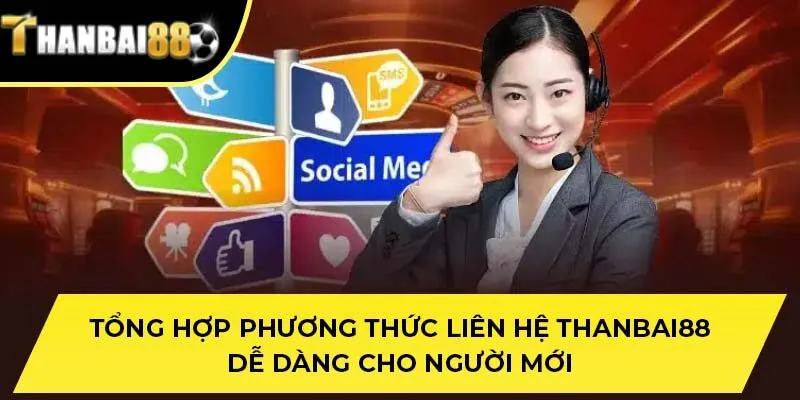 Tổng hợp phương thức liên hệ THANBAI88 dễ dàng cho người mới