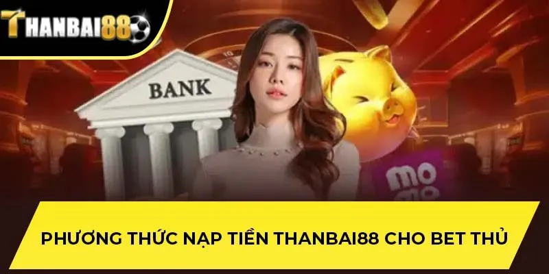 Phương thức nạp tiền THANBAI88 cho bet thủ