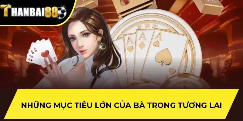Những mục tiêu lớn của bà trong tương lai