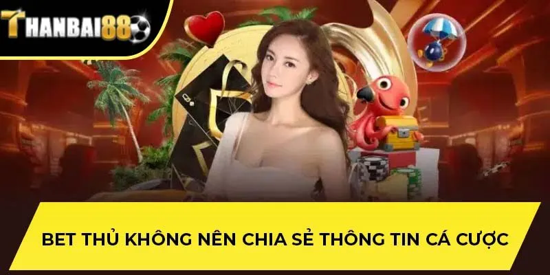 Bet thủ không nên chia sẻ thông tin cá cược