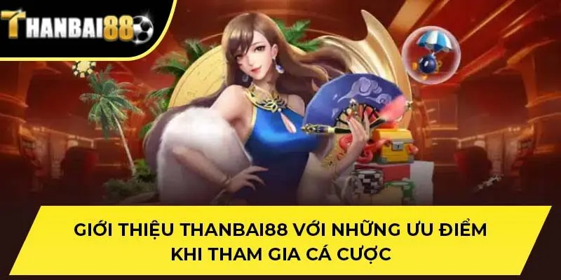 Giới thiệu THANBAI88 với những ưu điểm khi tham gia cá cược