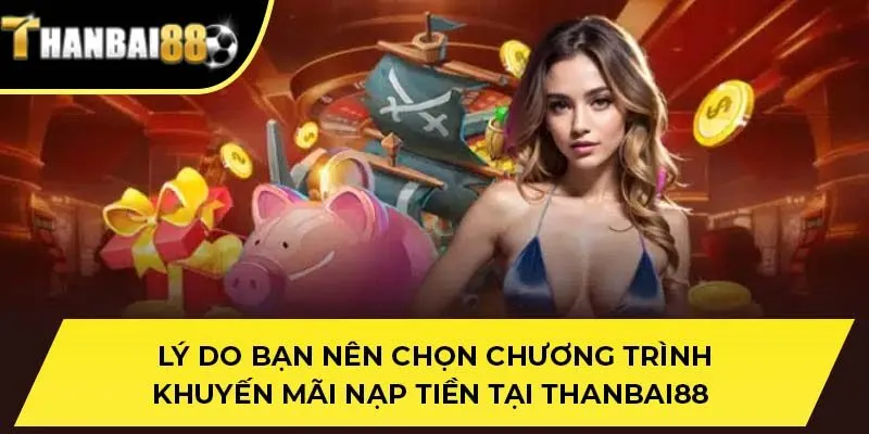 Lý do bạn nên chọn chương trình khuyến mãi nạp tiền tại THANBAI88
